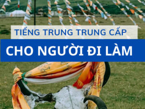 tieng-trung-trung-cap-danh-cho-nguoi-dji-lam-4