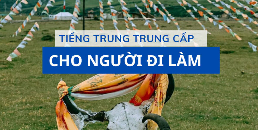 tieng-trung-trung-cap-danh-cho-nguoi-dji-lam-4